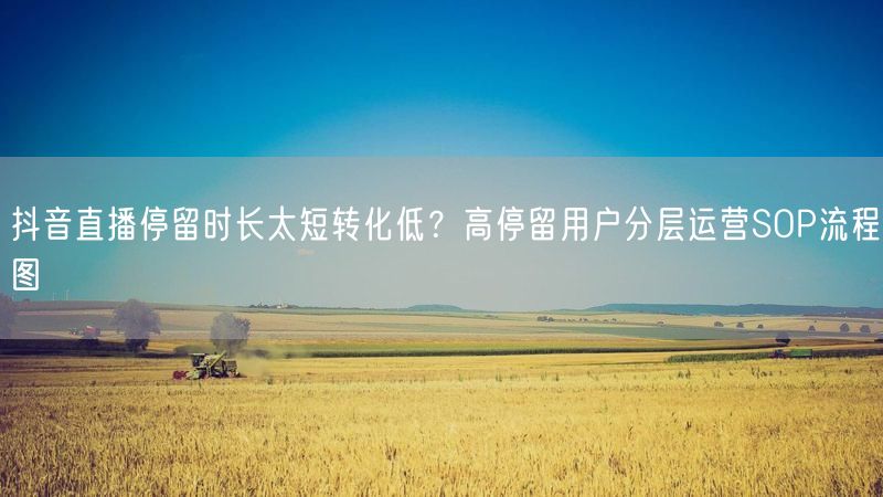 抖音直播停留时长太短转化低？高停留用户分层运营SOP流程图