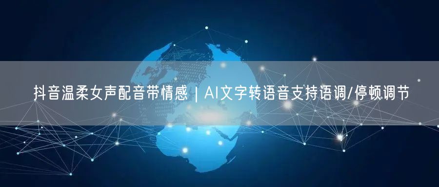 抖音温柔女声配音带情感｜AI文字转语音支持语调/停顿调节