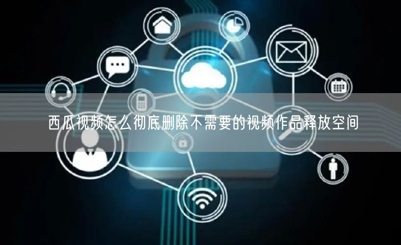 西瓜视频怎么彻底删除不需要的视频作品释放空间