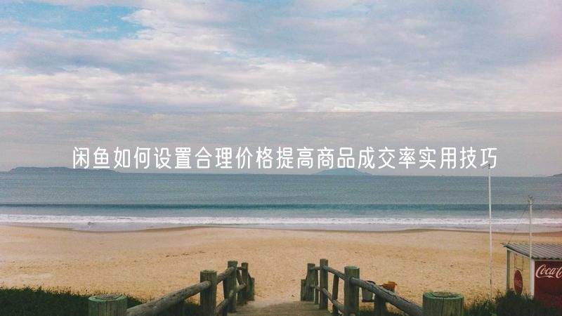 闲鱼如何设置合理价格提高商品成交率实用技巧